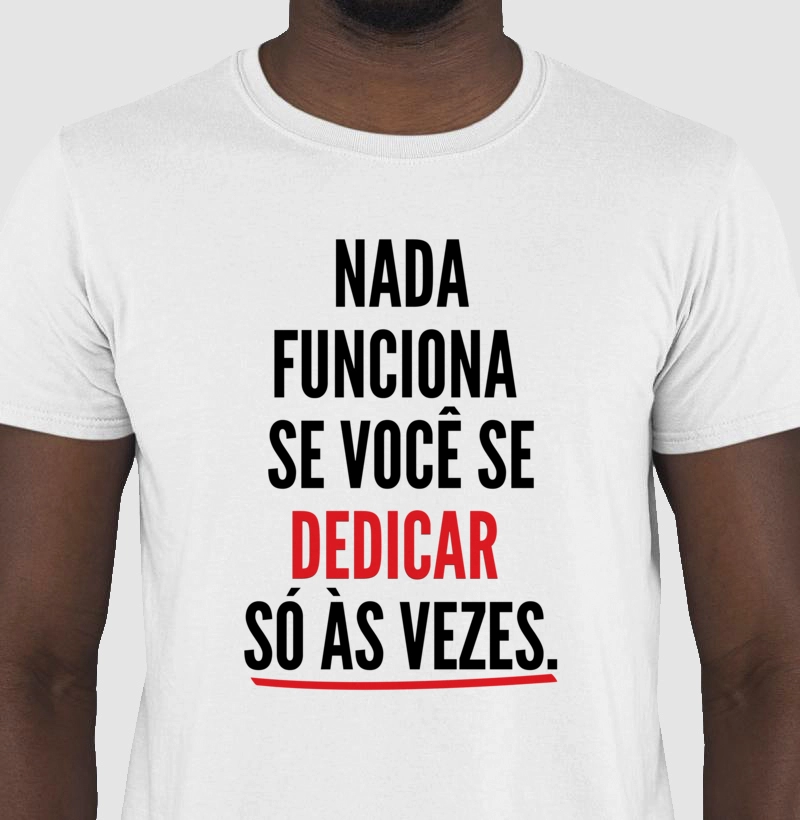 Nada Nada funciona se você se DEDICAR só ás vezes.