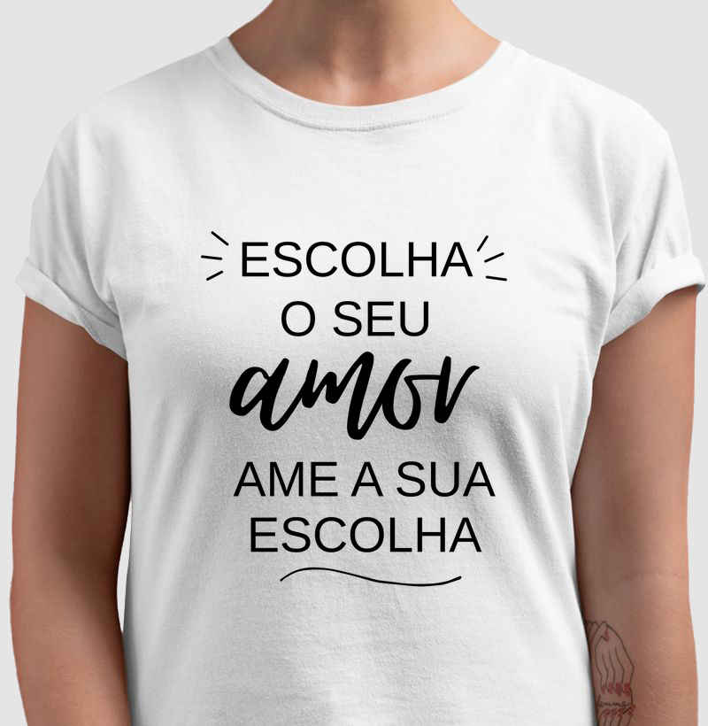 Camiseta "escolha seu amor e ame sua escolha"