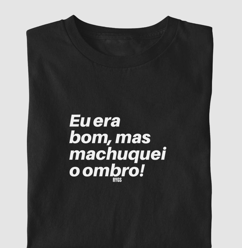 Eu era bom, mas machuquei o ombro