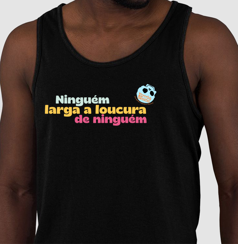 Camiseta Ninguém larga a loucura de ninguém