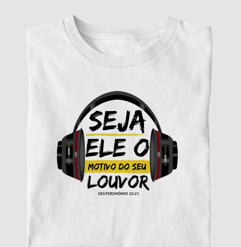 Camiseta cristã marca Eterno King com frases de fé "Seja Ele o motivo do seu louvor" em letras pretas