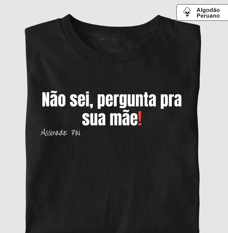 Pergunta pra sua mãe!