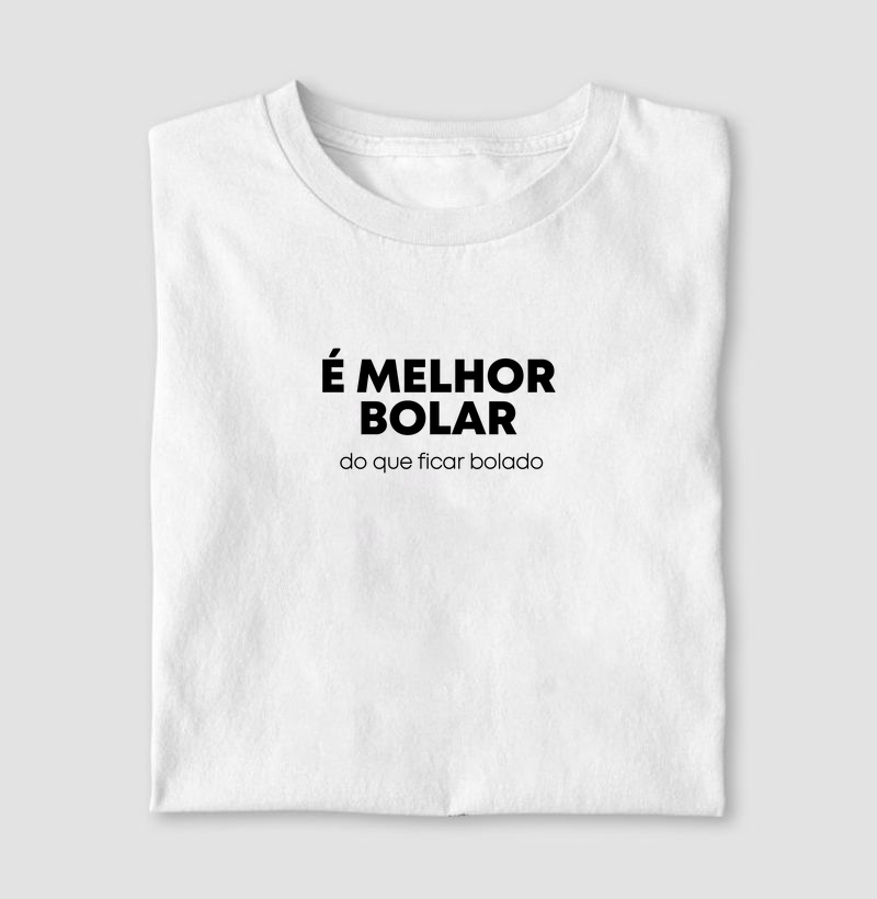 É melhor bolar do que ficar bolado