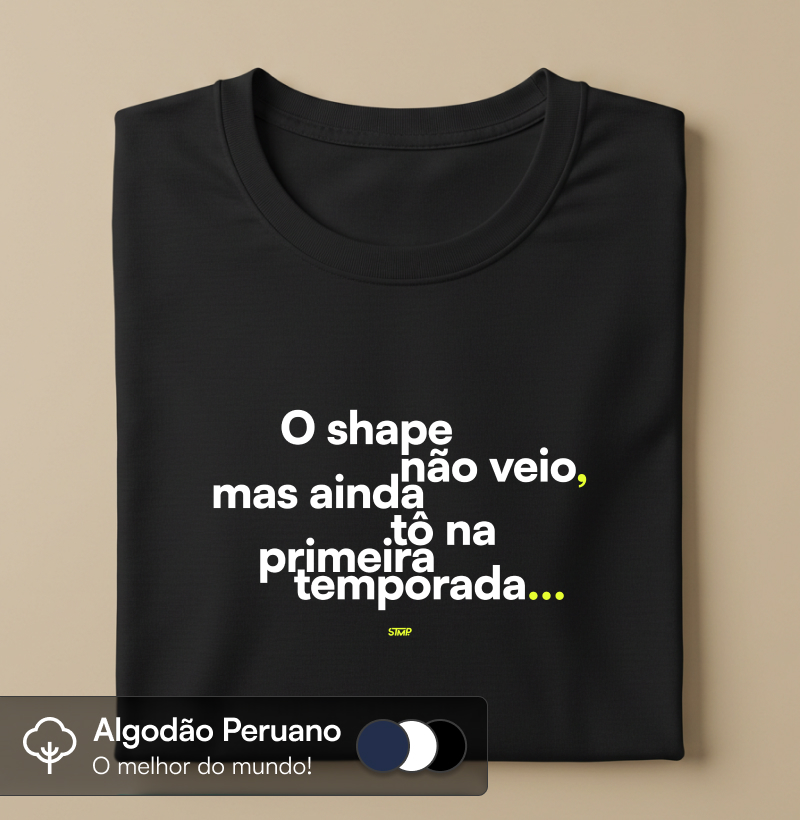 O Shape Não Veio, Mas Ainda tô na Primeira Temporada...