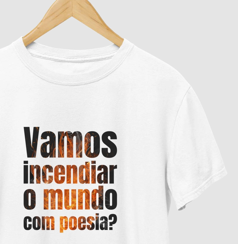 "Vamos incendiar o mundo com poesia?" Versão Fogo (Fem & Masc • Branca e Cinza)