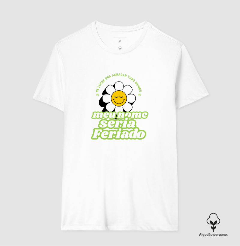 Camiseta Algodão Peruano Se fosse pra agradar todo mundo, meu nome seria feriado 