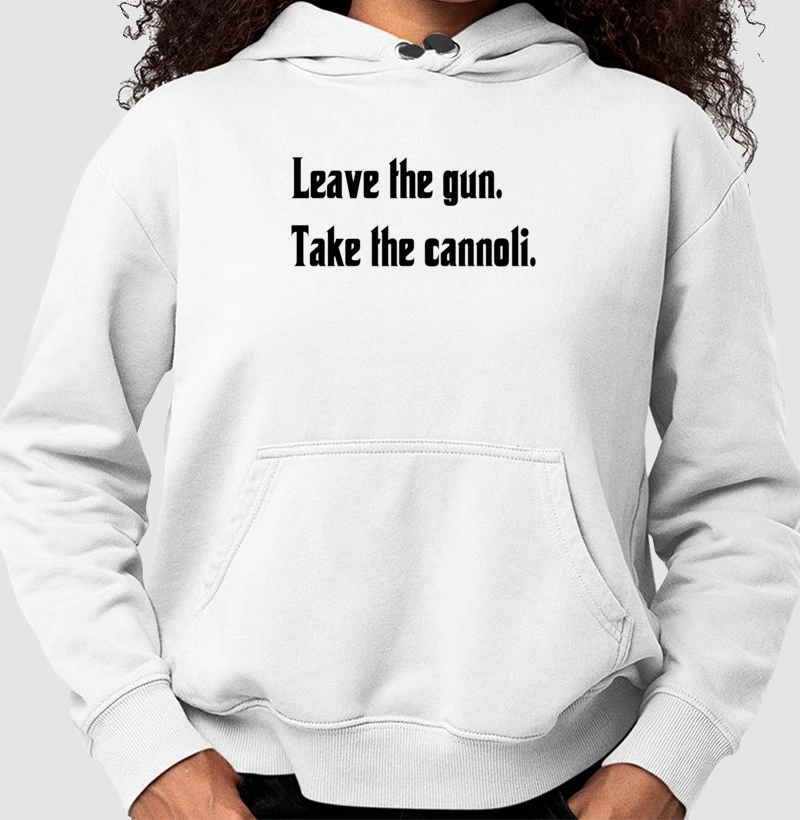 Leave the gun. Take the cannoli. Moletom