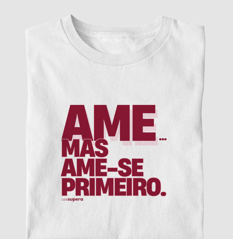 Camiseta "Ame... mas ame-se primeiro."