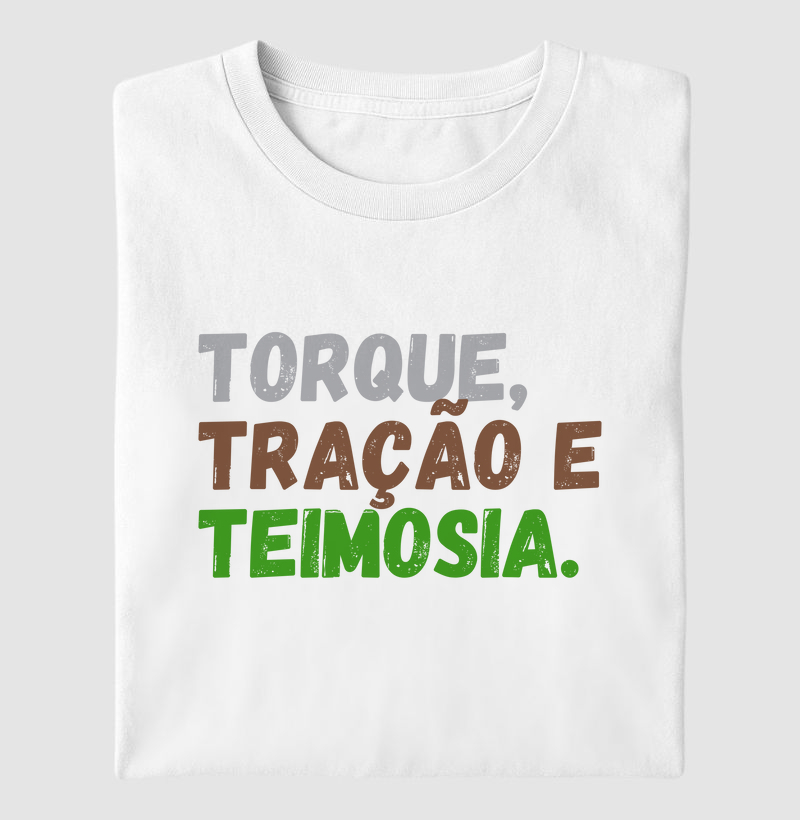 Torque,Tração e Teimosia.