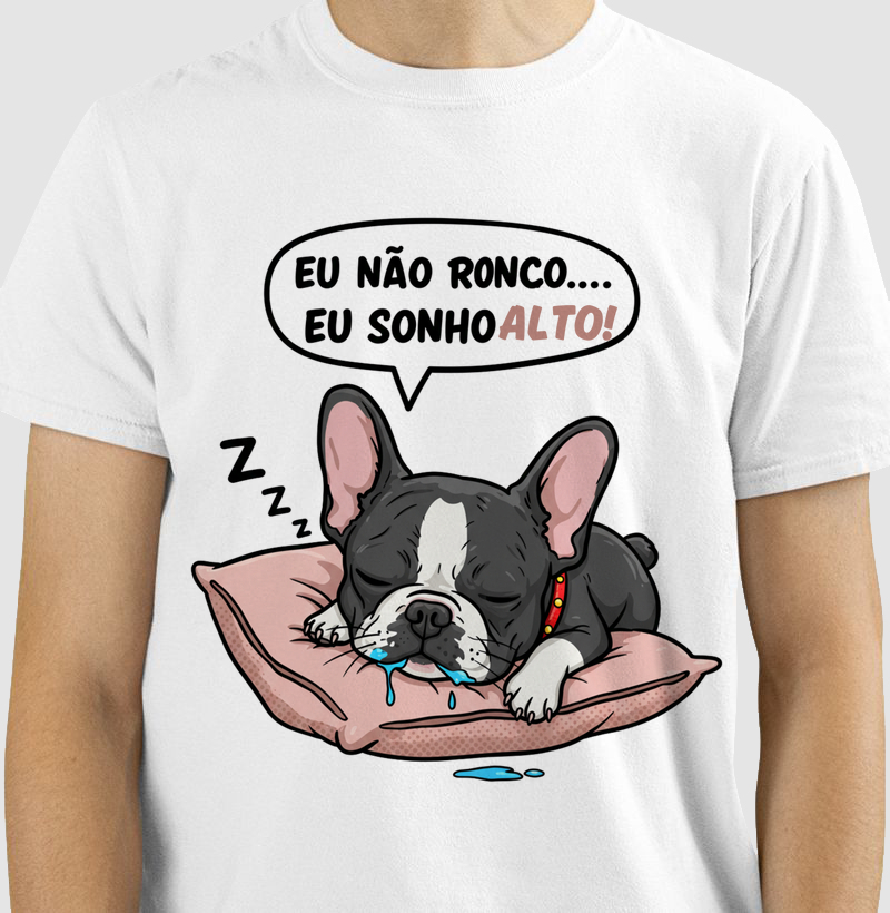 Camiseta Bulldog Francês – Eu Não Ronco, Eu Sonho Alto!
