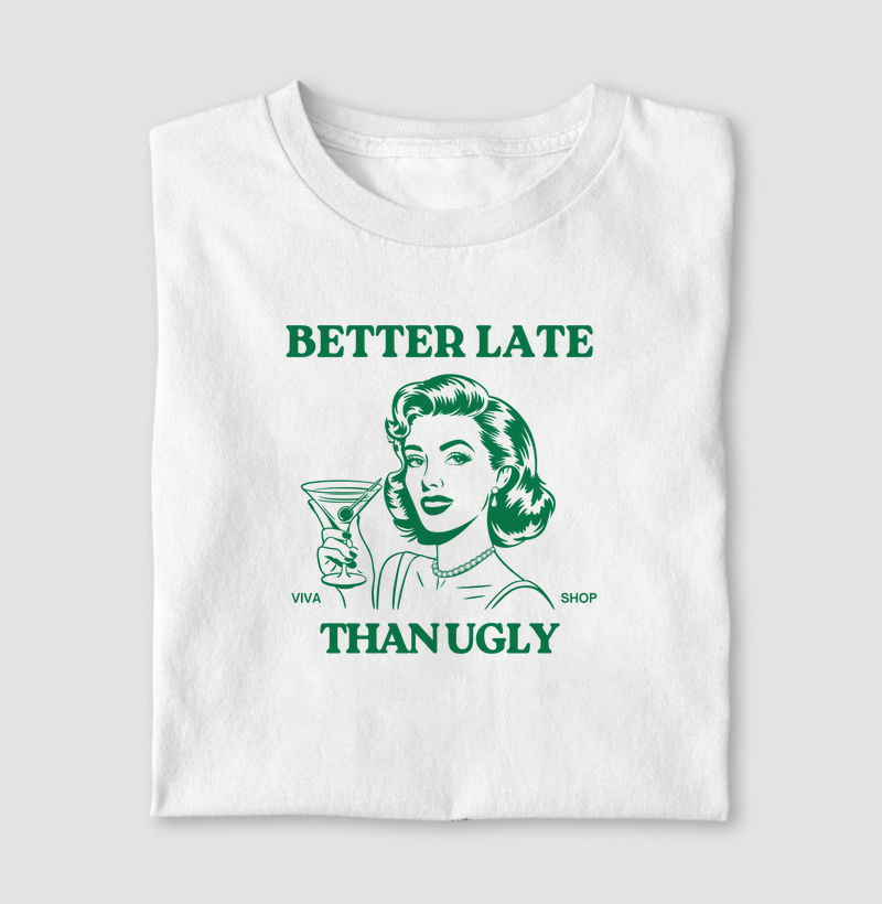 better late than ugly