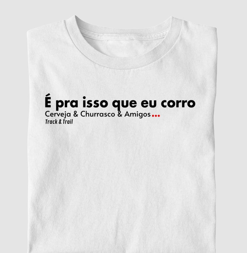 Camiseta Masc e Fem - É pra isso que eu corro - Cerveja, churrasco e amigos