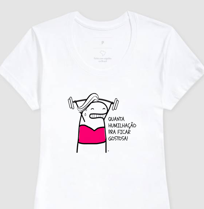 Camiseta Quanta humilhação pra ficar gostosa