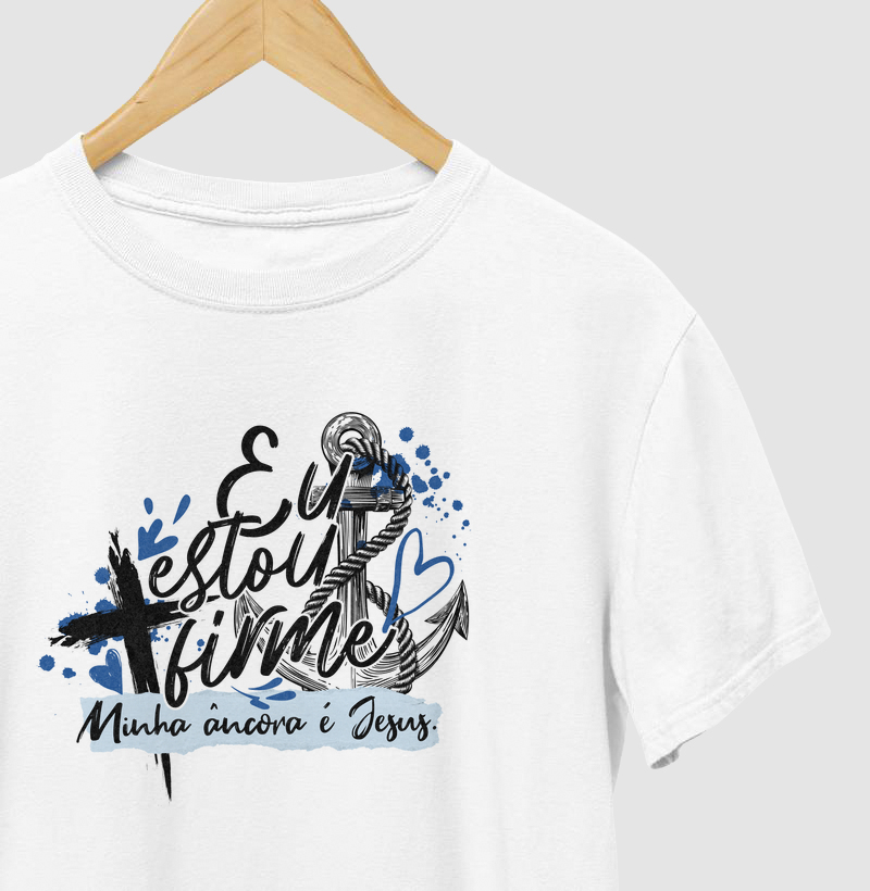 Camiseta Estou Firme, Minha Âncora É Jesus
