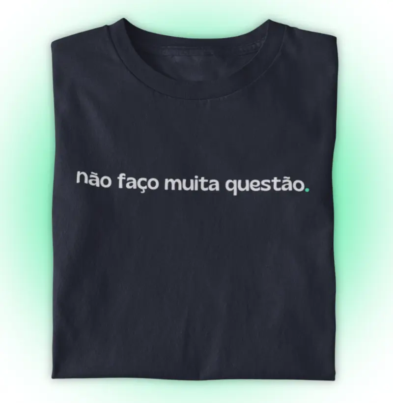 Não faço muita questão.