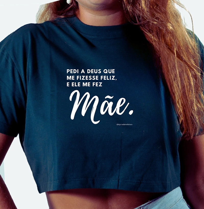 Camiseta Cropped Pedi a Deus que me Fizesse Feliz, e Ele me Fez Mãe