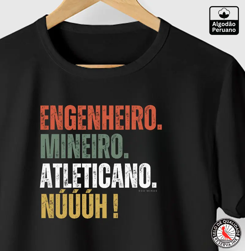 Engenheiro. Mineiro. Atleticano. Núúúh! - 100% Algodão Peruano