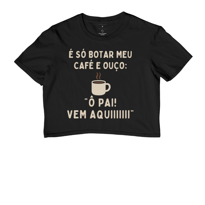 Camiseta Café É SÓ EU COLOCAR MEU CAFÉ E OUÇO: Ô PAI! VEM AQUIIIII Camiseta Presente Dia dos Pais