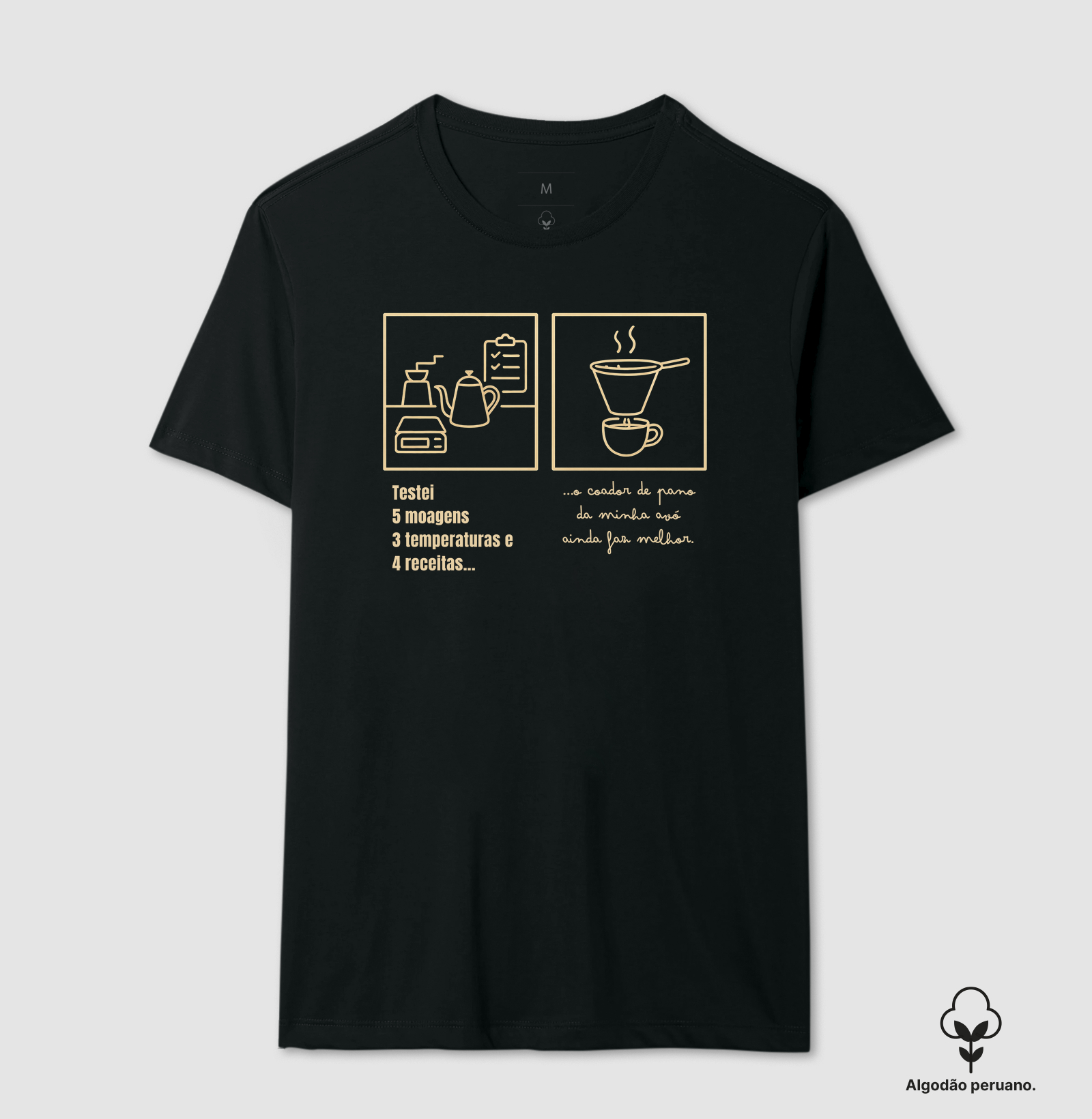 Camiseta Café - Testei 5 moagens, 3 temperaturas e 4 receitas... o coador de pano da minha avó ainda faz melhor.