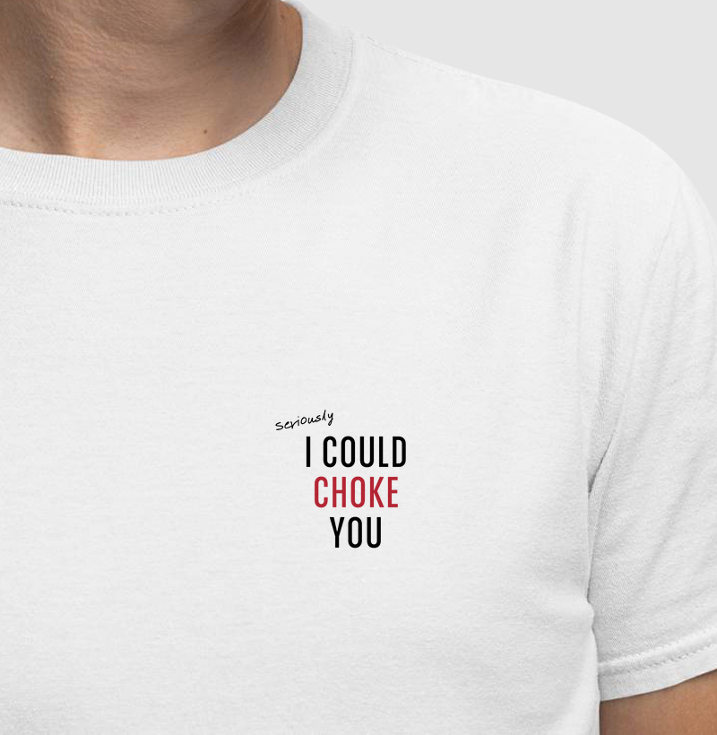 Seriously - I Could Choke You