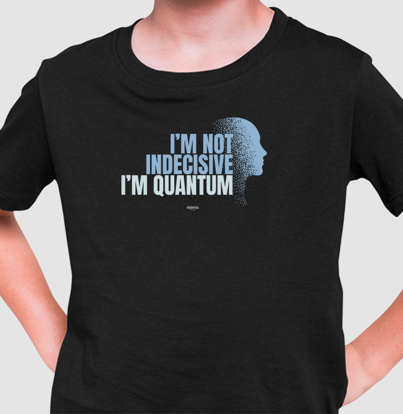 Camiseta Infantil Física Quântica - I'm Not Indecisive. I'm Quantum