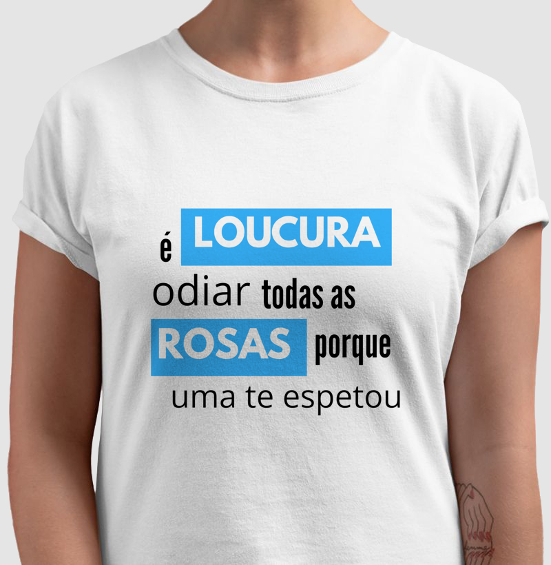 é loucura odiar todas as rosas porque uma te espetou