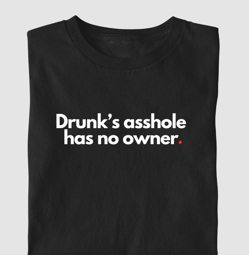 Drunk’s asshole has no owner | C* de bêbado não tem dono