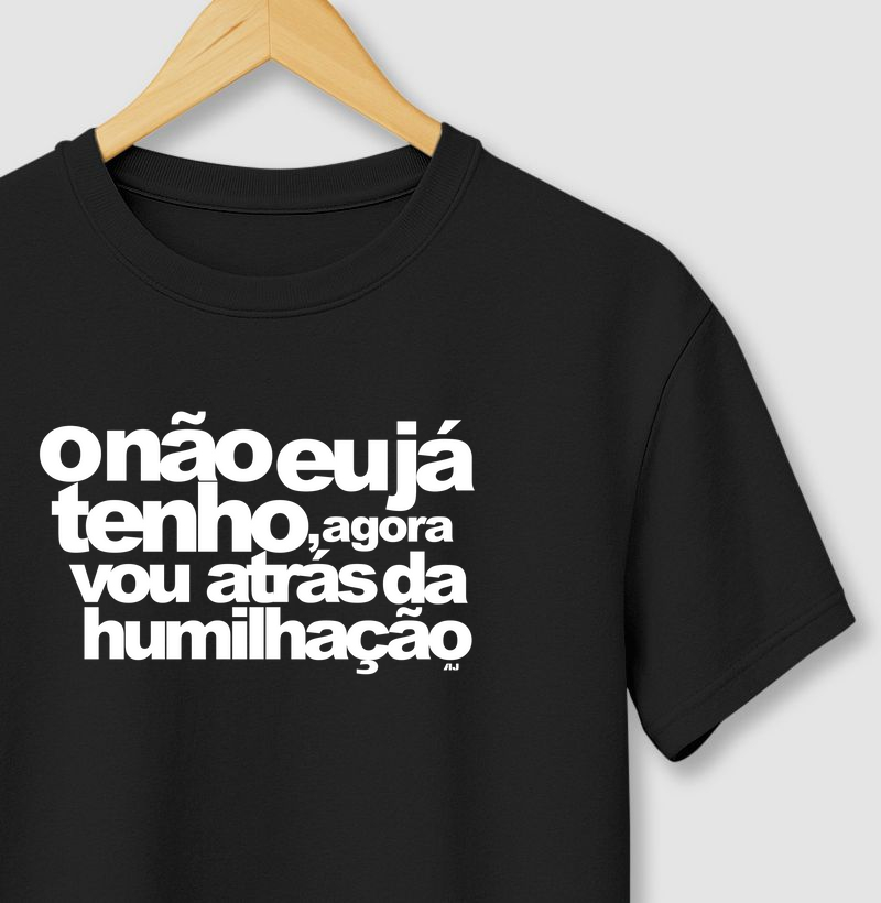 O Não eu ja tenho, Agora Vou Atrás da Humilhação