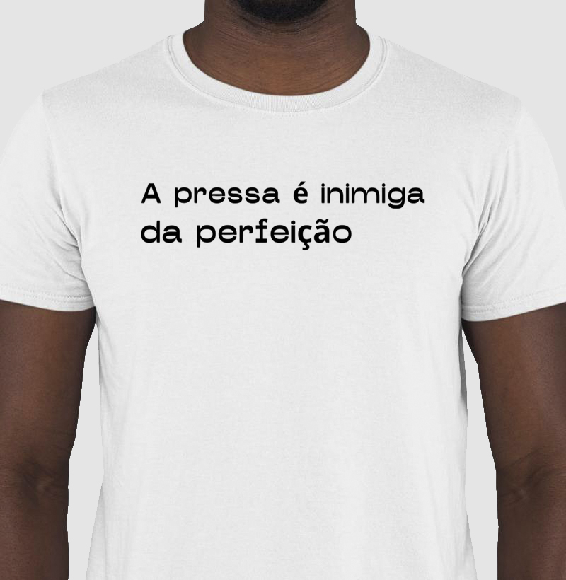 A pressa é inimiga da perfeição
