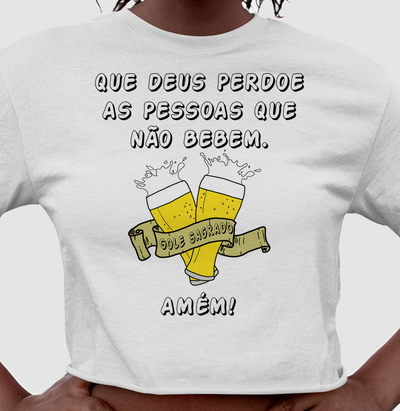 QUE DEUS PERDOE AS PESSOAS QUE NÃO BEBEM. AMÉM!