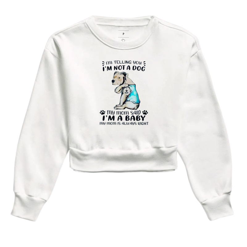 Im telling you, im not a dog my mom said iam a baby my mom is alwais right