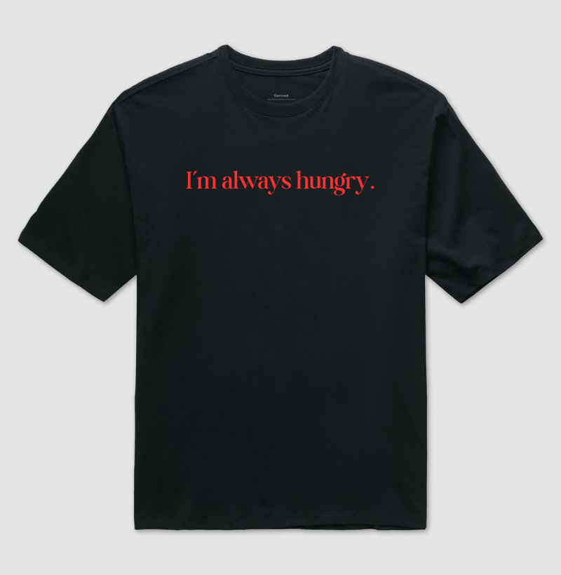 I'm always hungry.