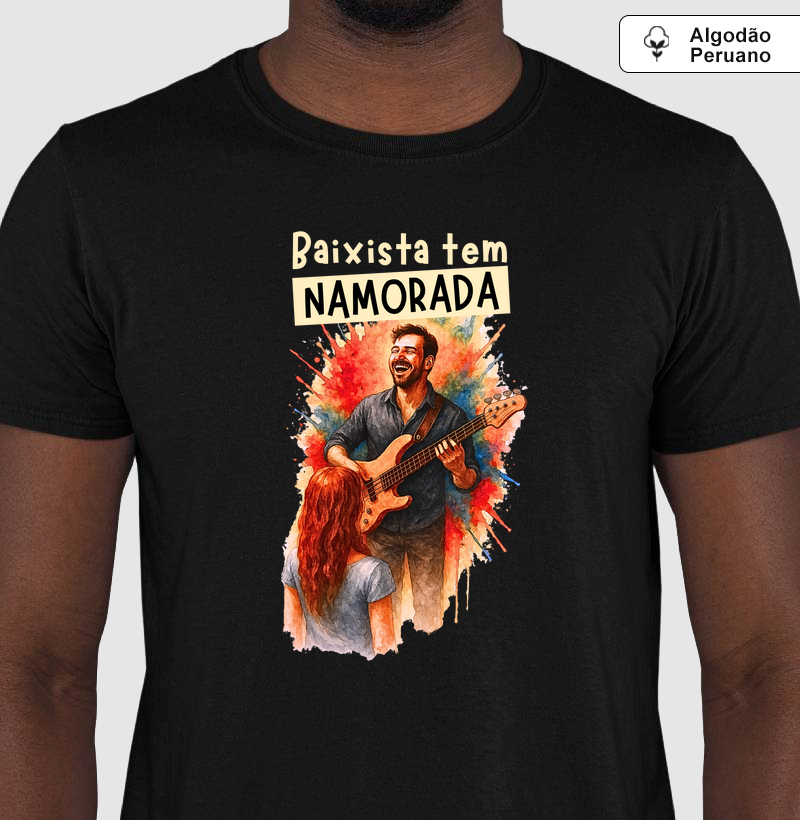 Camiseta Algodão Peruano Baixista tem Namorada