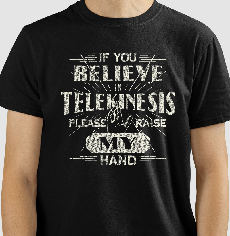 If You Believe in Telekinesis, Please Raise my Hand