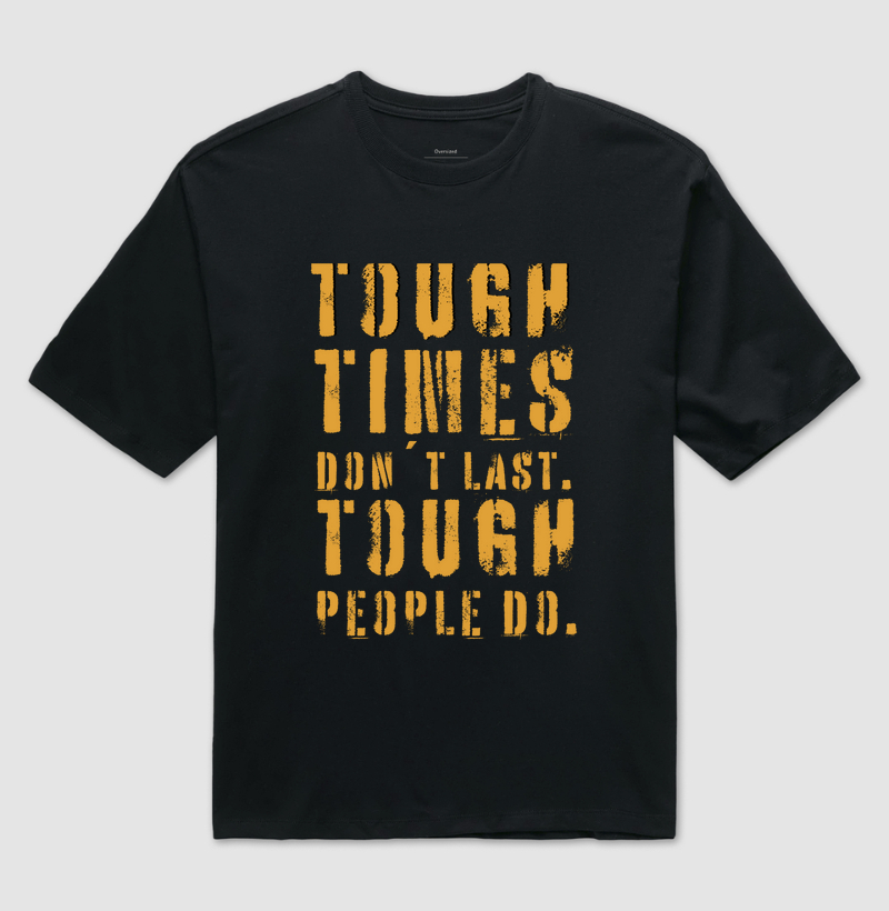 TOUGH TIMES DON´T LAST. TOUGH PEOPLE DO.