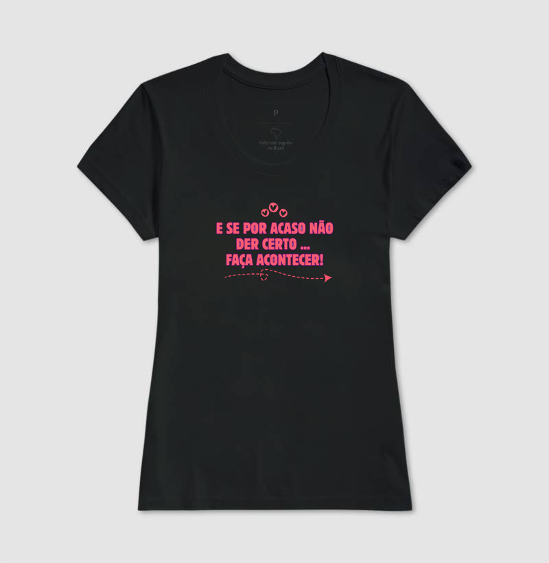 CAMISETA FRASES POSITIVAS " E SE POR ACASO NÃO DER CERTO...FAÇA ACONTECER!"