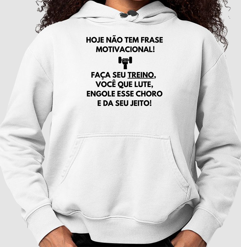 Hoje não tem frase motivacional. Faça seu treino, você que lute, engole esse choro e da seu jeito!