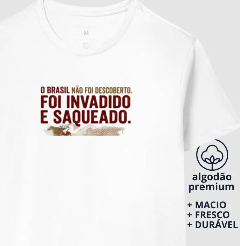 Camiseta o Brasil Não foi Descoberto, Foi Invadido e Saqueado