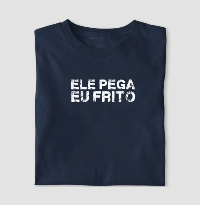 Ele pega, eu frito