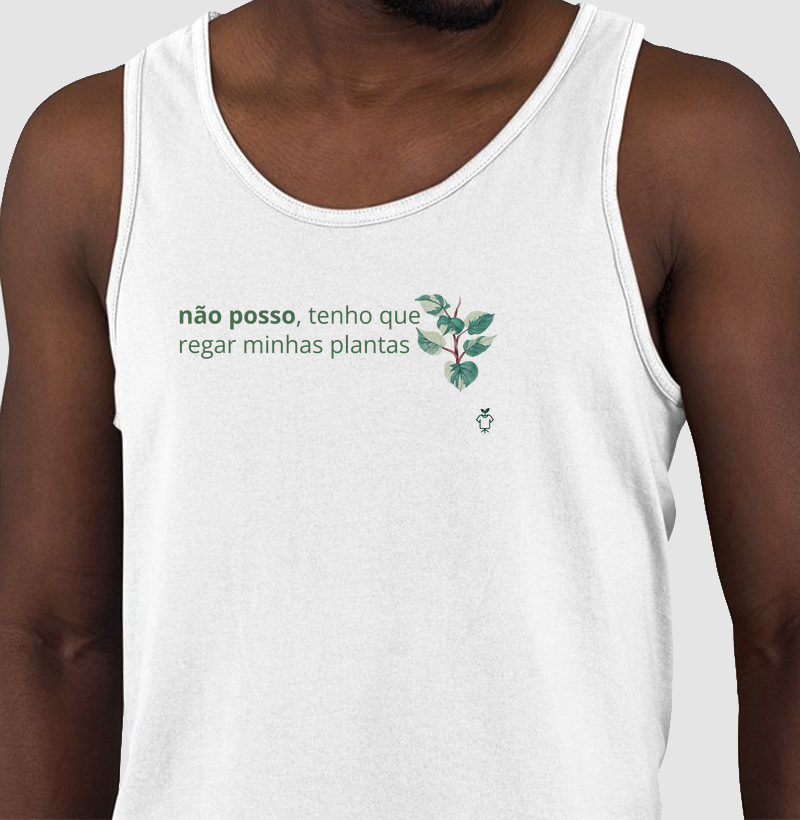 Não posso, tenho que regar minhas plantas