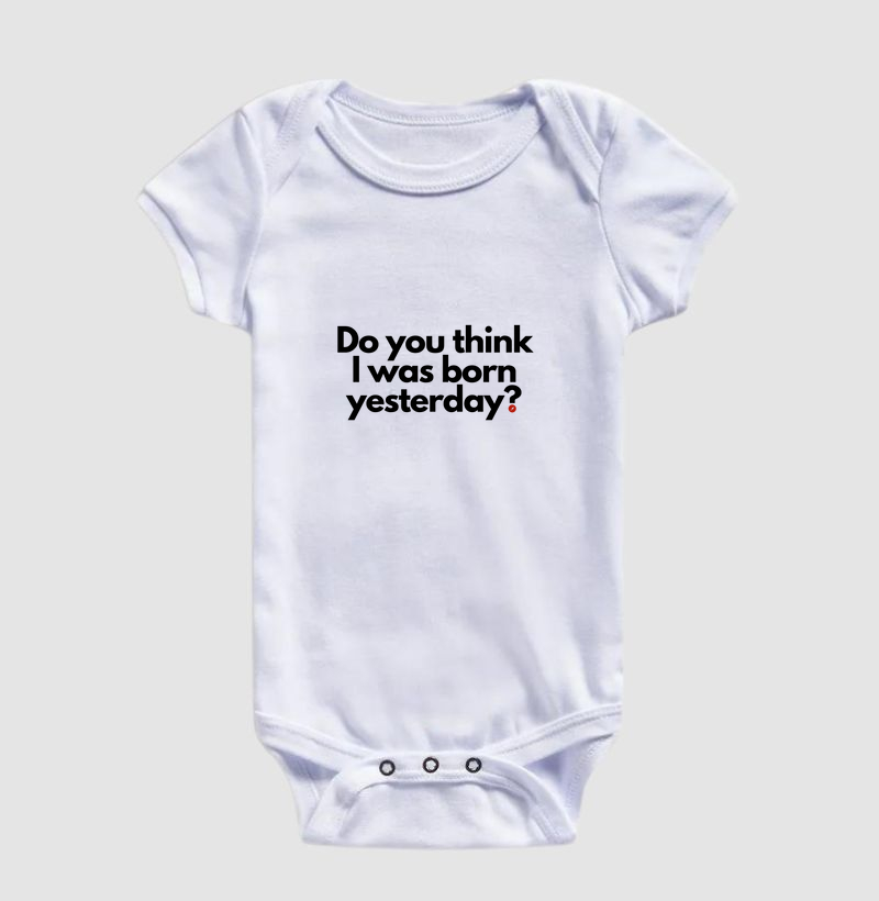 Do you think I was born yesterday? "Você acha que eu nasci ontem?"