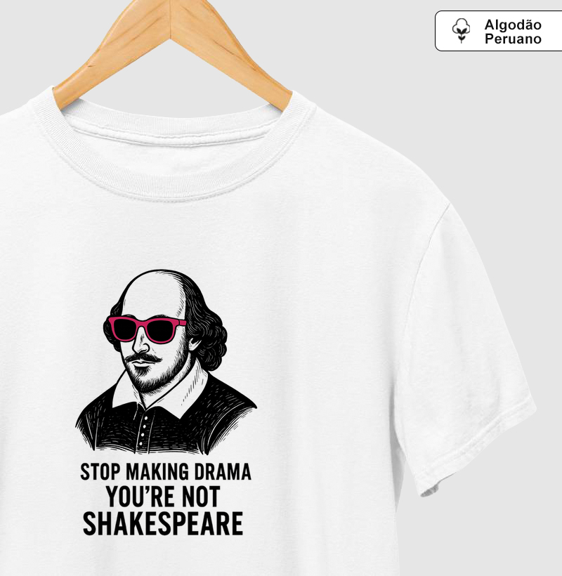 Camiseta Algodão Peruano- Shakespeare - Stop making drama 