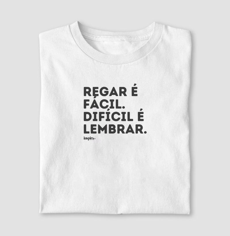 Regar é fácil. Difícil é lembrar.
