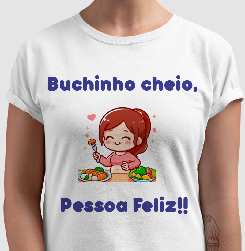 Camiseta Buchinho cheio, pessoa feliz!!