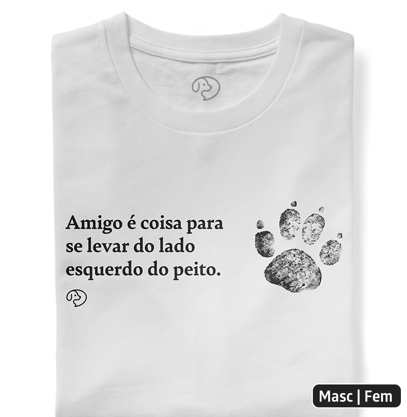 Amigo é coisa para se levar do lado esquerdo do peito.