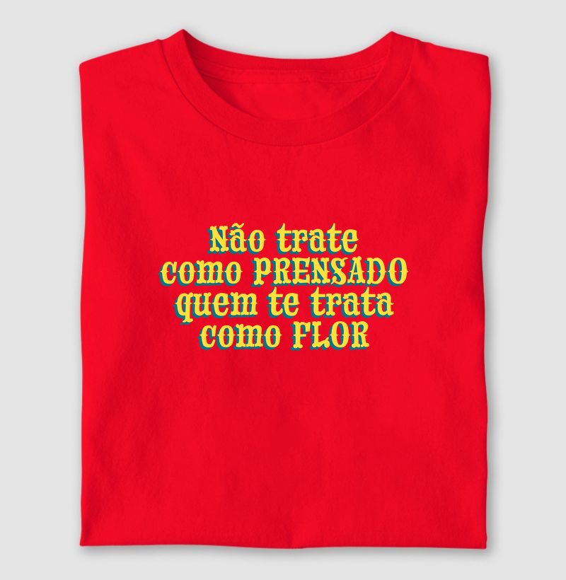 Não trate como PRENSADO quem te trata como FLOR 