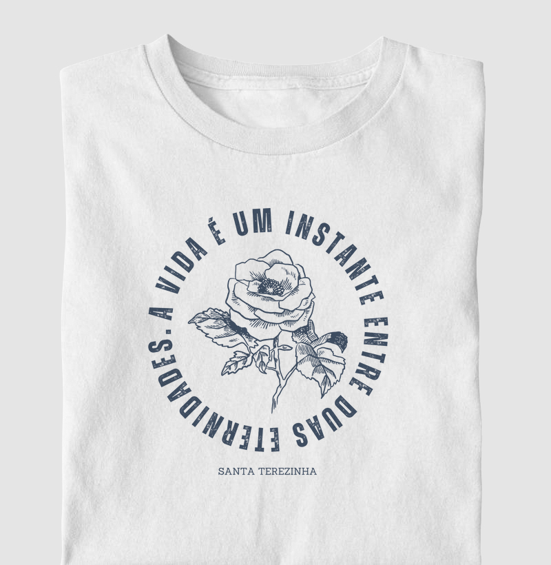 Camiseta Santa Terezinha "A vida é um instante entre duas eternidades".