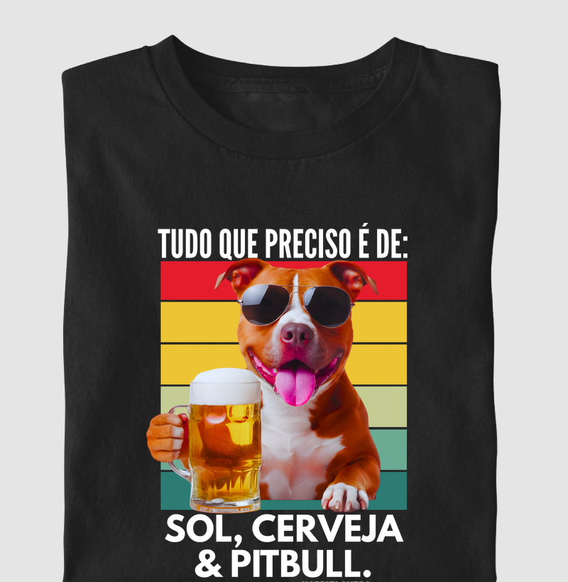 TUDO QUE EU PRECISO É DE: SOL, CERVEJA E PIT BULL.