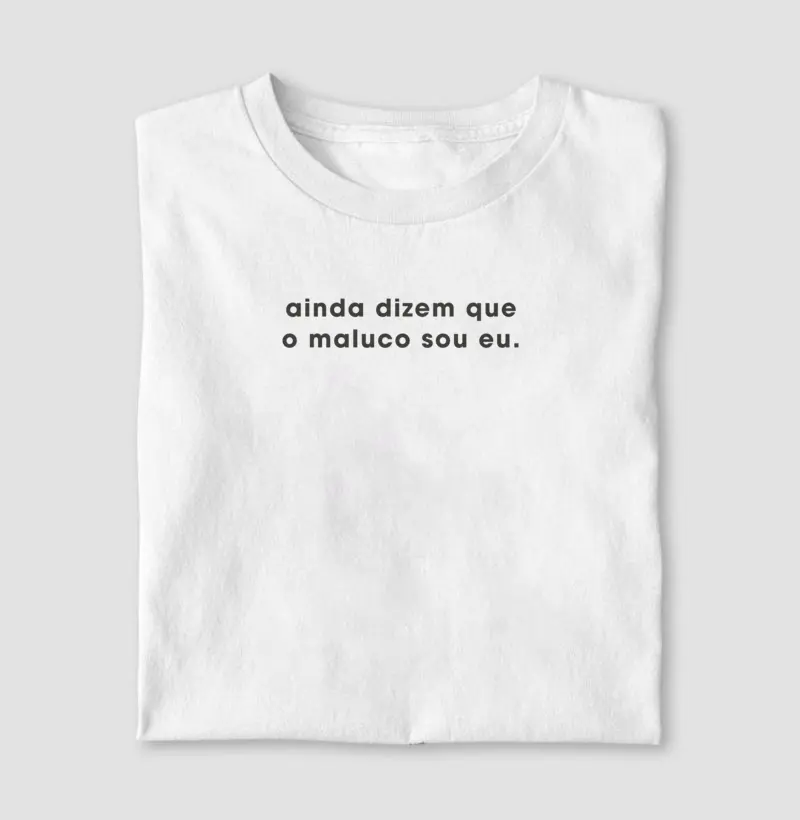 Camiseta Ainda dizem que o maluco sou eu