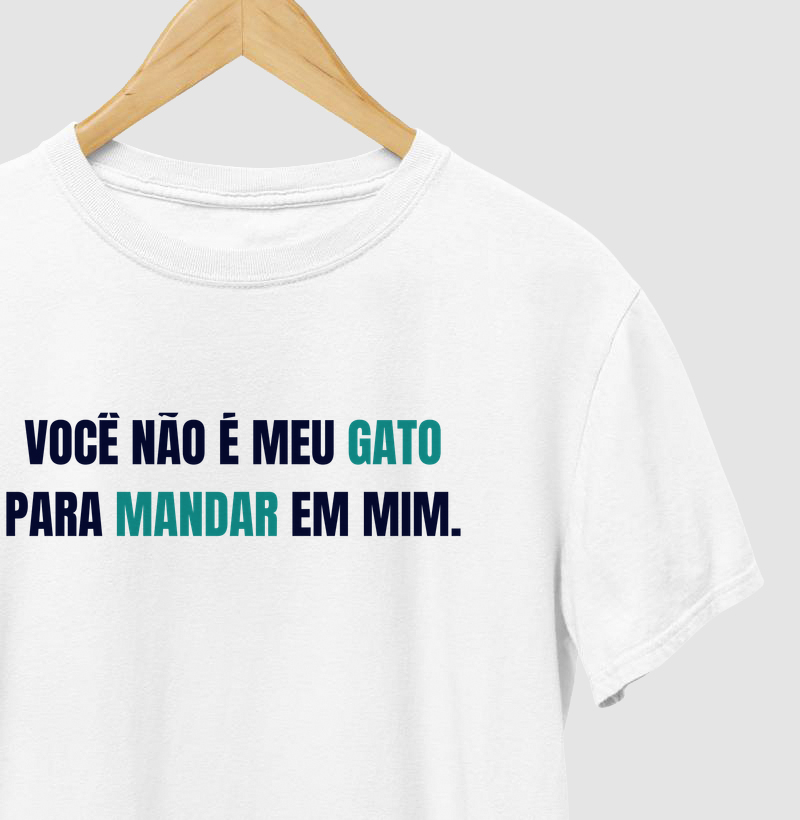 Você não é meu gato para mandar em mim